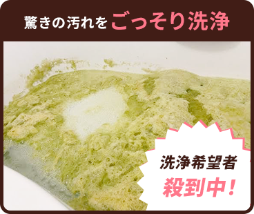 驚きの汚れをごっそり洗浄